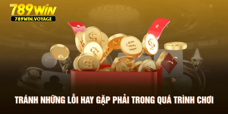 Tránh những lỗi hay gặp phải trong quá trình chơi