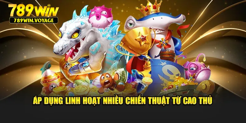 Áp dụng linh hoạt nhiều chiến thuật từ cao thủ