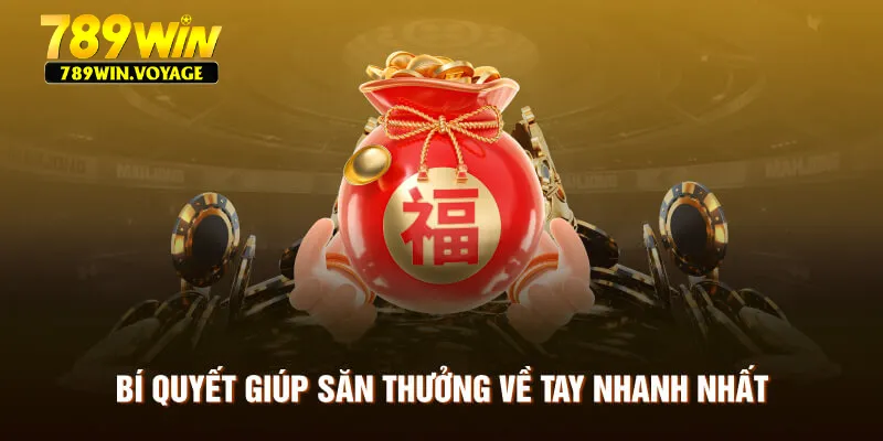Bí quyết giúp săn thưởng về tay nhanh nhất