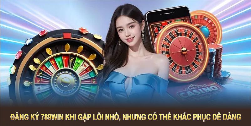 Đăng ký 789WIN đôi khi gặp lỗi nhỏ, nhưng hoàn toàn có thể khắc phục dễ dàng