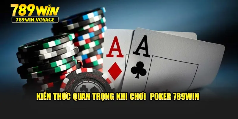 Kiến thức quan trọng khi chơi Poker 789Win