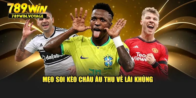 Mẹo soi kèo châu Âu thu về lãi khủng