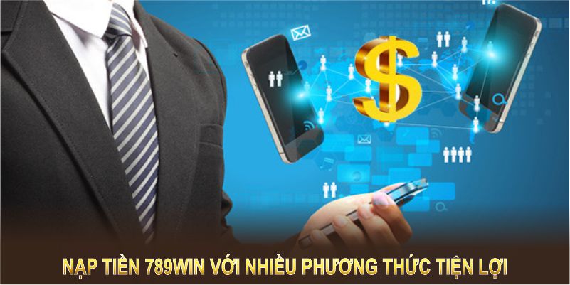 Nạp tiền 789WIN với nhiều phương thức tiện lợi, phù hợp