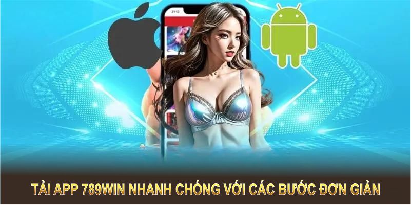 Tải app 789WIN nhanh chóng với các bước đơn giản