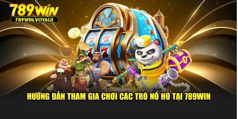 Hướng dẫn tham gia chơi các trò nổ hũ tại 789Win